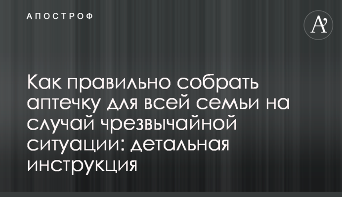 Как правильно собрать аптечку для всей семьи на случай чрезвычайной ситуации: детальная инструкция