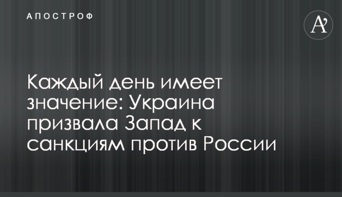 Кожен день має значення: Україна закликала Захід до санкцій проти Росії