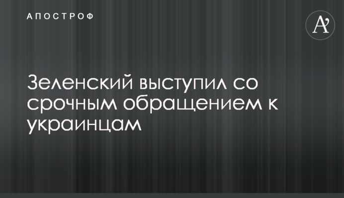 Зеленський виступив із терміновим зверненням до українців