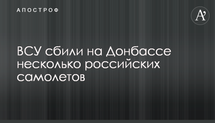 ЗСУ збили на Донбасі кілька російських літаків