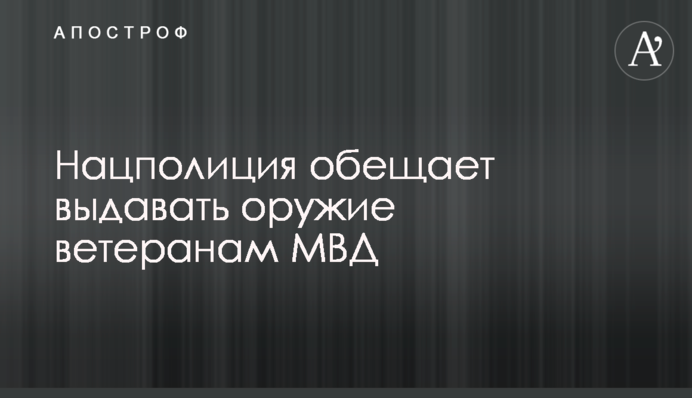 Нацполіція обіцяє видавати зброю ветеранам МВС