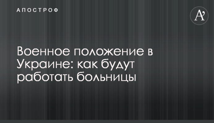 Военное положение в Украине: как будут работать больницы