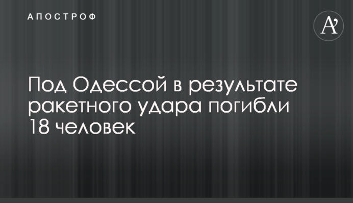 Під Одесою внаслідок ракетного удару загинули 18 людей