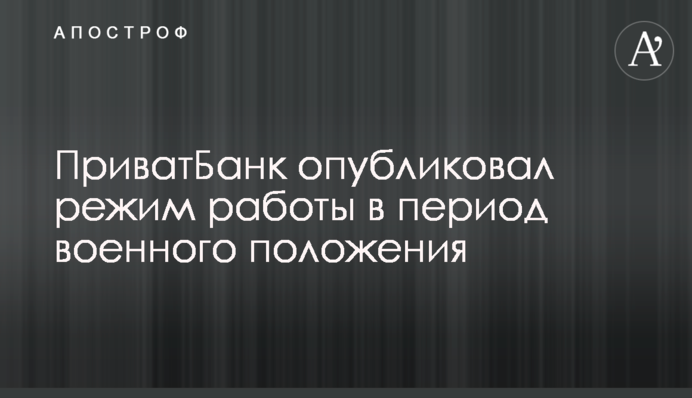 ПриватБанк опублікував режим роботи у період воєнного стану