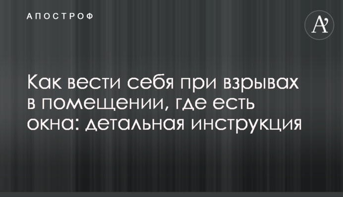 Як поводитися під час вибухів у приміщенні, де є вікна: детальна інструкція