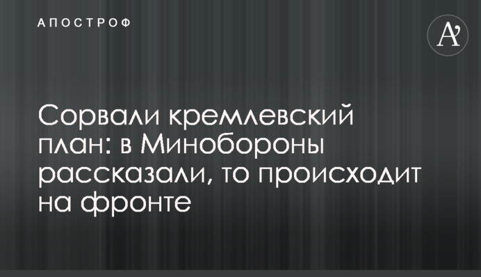 Зірвали кремлівський план: у Міноборони розповіли, що відбувається на фронті