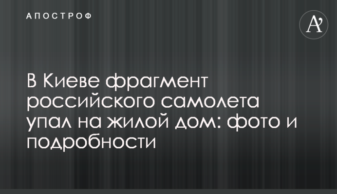 В Киеве фрагмент российского самолета упал на жилой дом: фото и подробности
