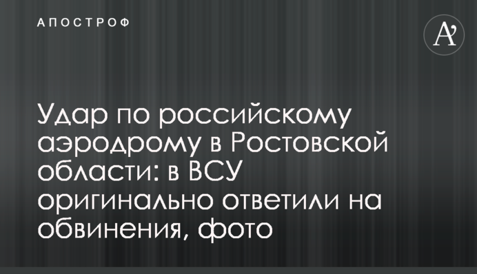 Удар по російському аеродрому в Ростовській області: у ЗСУ оригінально відповіли на звинувачення, фото