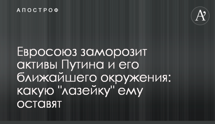 Евросоюз заморозит активы Путина и его ближайшего окружения: какую 