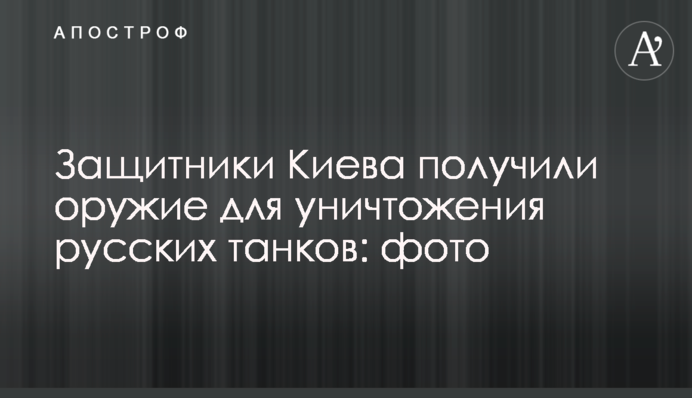 Захисники Києва отримали зброю для знищення російських танків: фото