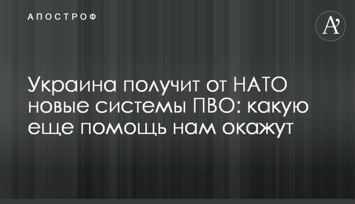 Украина получит от НАТО новые системы ПВО: какую еще помощь нам окажут