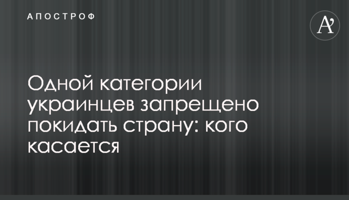 Однією категорії українців заборонено залишати країну: кого стосується