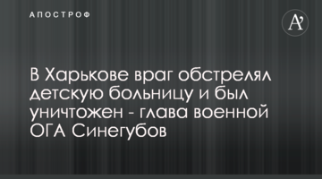 У Харкові ворог обстріляв дитячу лікарню і був знищений - голова військової ОДА Синєгубов