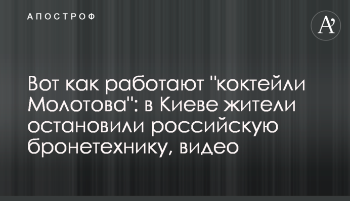 Ось як працюють "коктейлі Молотова": у Києві мешканці зупинили російську бронетехніку, відео