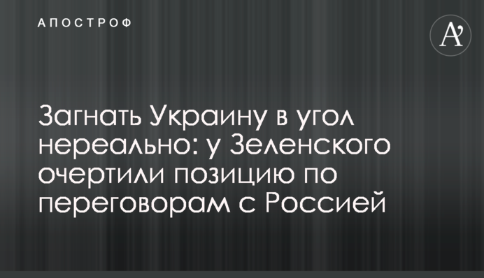 Загнать Украину в угол нереально: у Зеленского очертили позицию по переговорам с Россией
