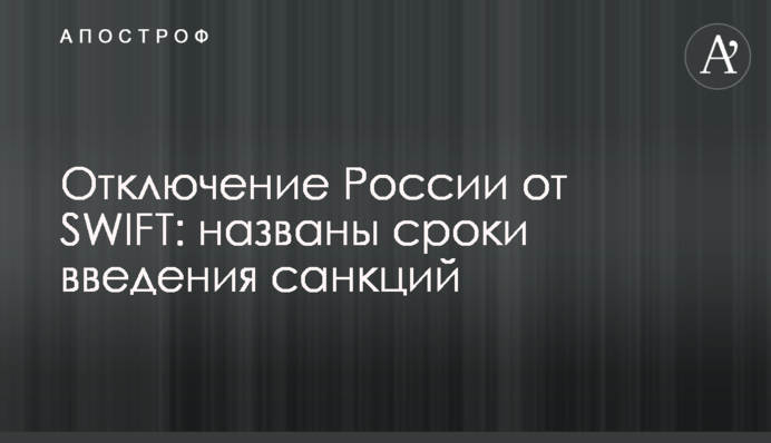 Отключение России от SWIFT: названы сроки введения санкций