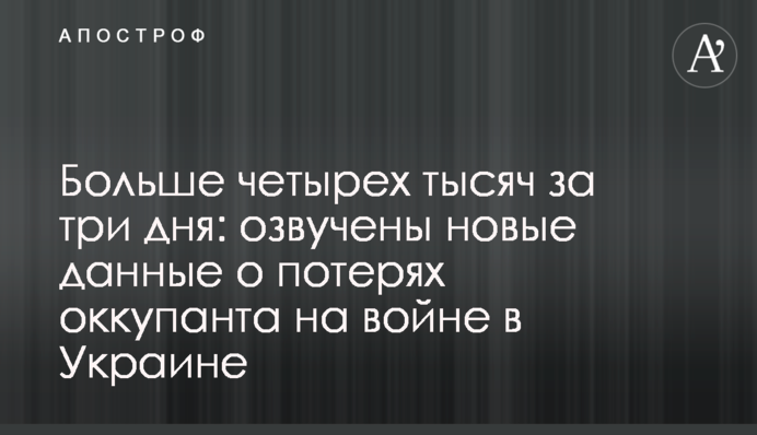 Понад чотири тисячі за три дні: озвучено нові дані про втрати окупанта на війні в Україні