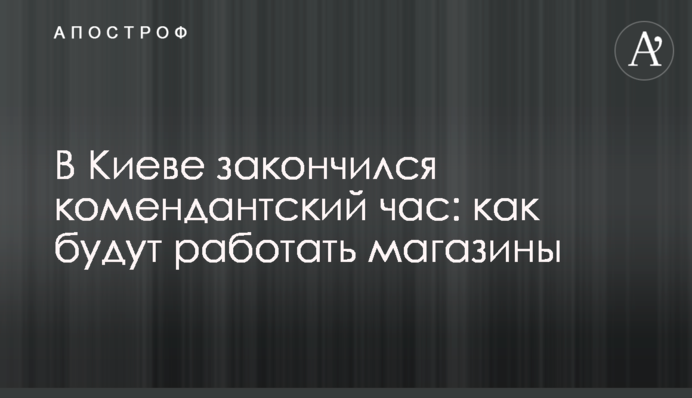 В Киеве закончился комендантский час: как будут работать магазины