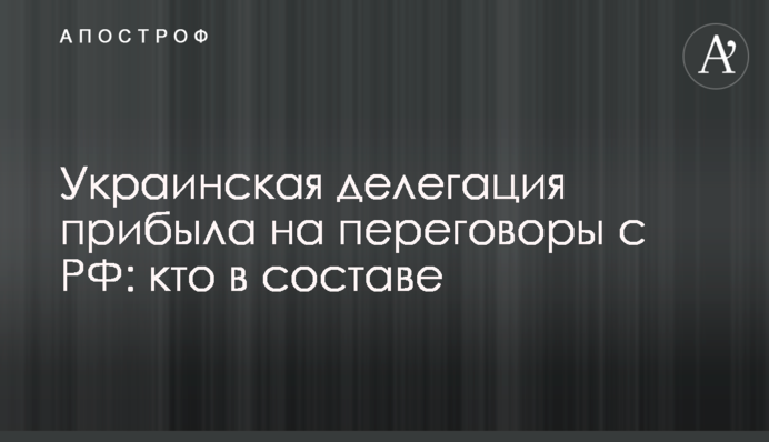Украинская делегация прибыла на переговоры с РФ: кто в составе