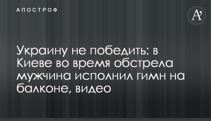 Украину не победить: в Киеве во время обстрела мужчина исполнил гимн на балконе, видео