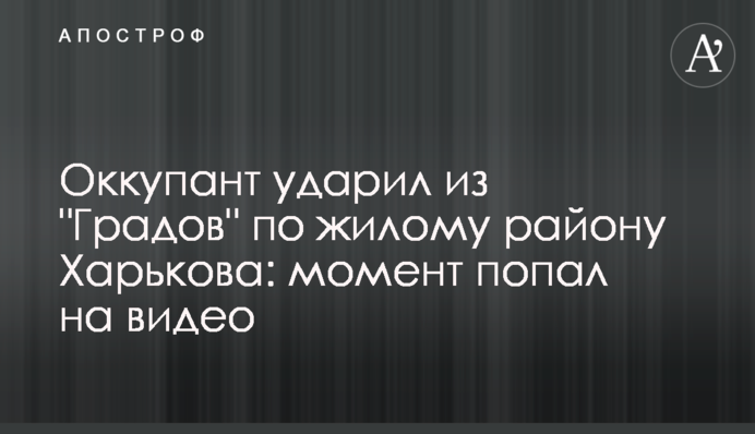 Окупант вдарив із "Градів" по житловому району Харкова: момент потрапив на відео
