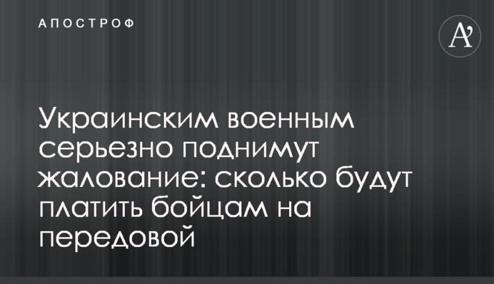 Українським військовим серйозно піднімуть платню: скільки платитимуть бійцям на передовий