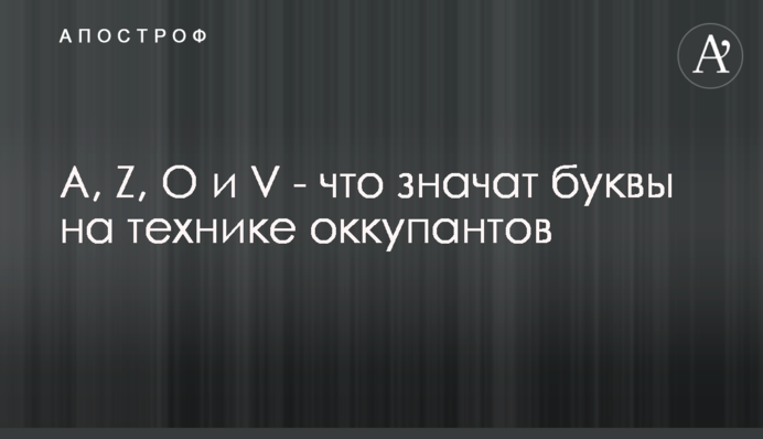 A, Z, O та V - що означають літери на техніці окупантів