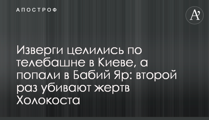 Изверги целились по телебашне в Киеве, а попали в Бабий Яр: второй раз убивают жертв Холокоста
