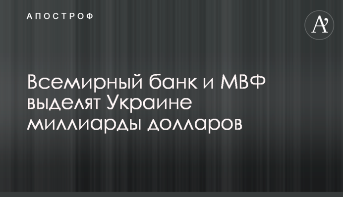Всемирный банк и МВФ выделят Украине миллиарды долларов