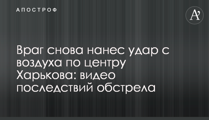 Враг снова нанес удар с воздуха по центру Харькова: видео последствий обстрела