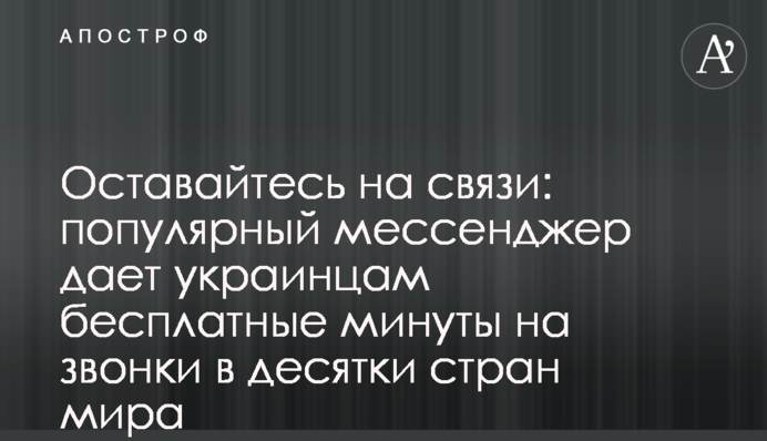 Залишайтеся на зв'язку: популярний месенджер дає українцям безкоштовні хвилини на дзвінки до десятків країн світу