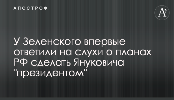 У Зеленського вперше відповіли на чутки про плани РФ зробити Януковича 