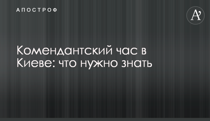 Комендантська година у Києві: що потрібно знати