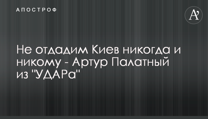 Не отдадим Киев никогда и никому - Артур Палатный из 