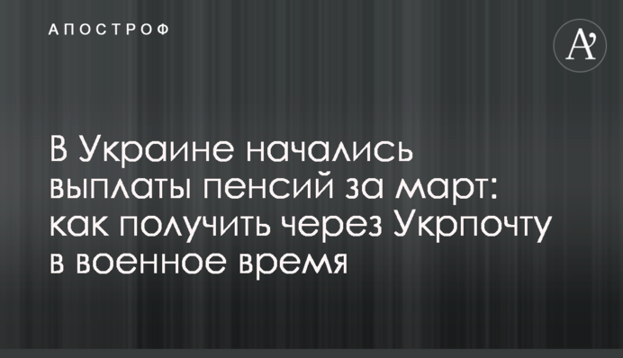 В Україні розпочалися виплати пенсій за березень: як отримати через Укрпошту у воєнний час