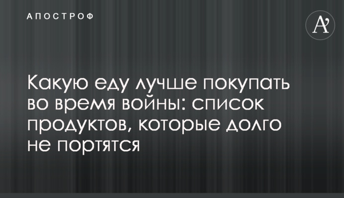 Яку їжу краще купувати під час війни: список продуктів, які довго не псуються