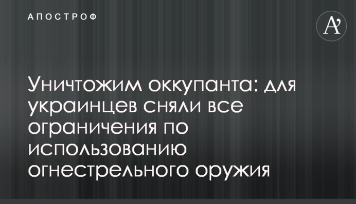 Знищимо окупанта: для українців зняли всі обмеження щодо використання вогнепальної зброї