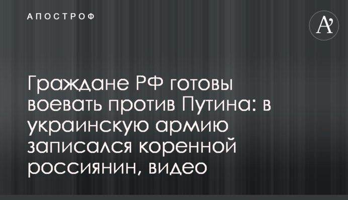 Громадяни РФ готові воювати проти Путіна: до української армії записався корінний росіянин, відео