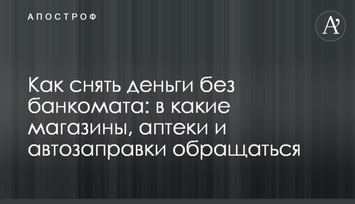 Як зняти гроші без банкомату: в які магазини, аптеки та автозаправки звертатися