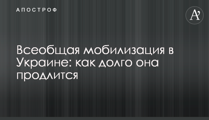 Всеобщая мобилизация в Украине: как долго она продлится