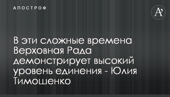 В эти сложные времена Верховная Рада демонстрирует высокий уровень единения - Юлия Тимошенко