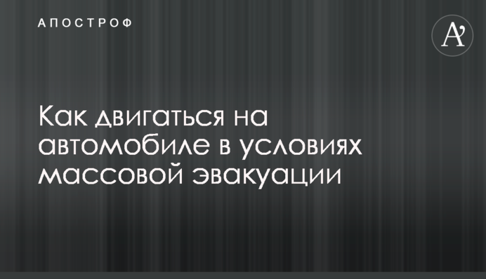 Як рухатися на автомобілі в умовах масової евакуації