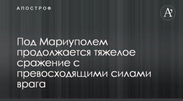 Під Маріуполем триває важкий бій з переважаючими силами ворога