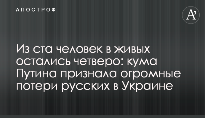 Из ста человек в живых остались четверо: кума Путина признала огромные потери русских в Украине