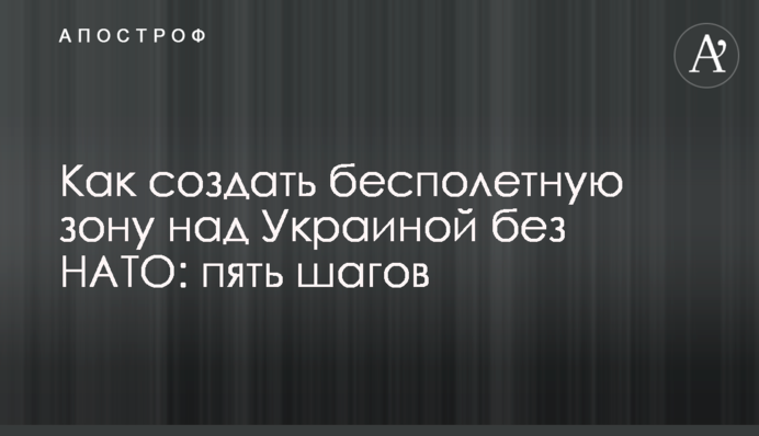 Як створити безпольотну зону над Україною без НАТО: п'ять кроків