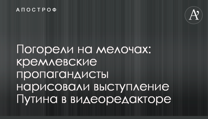 Погорели на мелочах: кремлевские пропагандисты нарисовали выступление Путина в видеоредакторе
