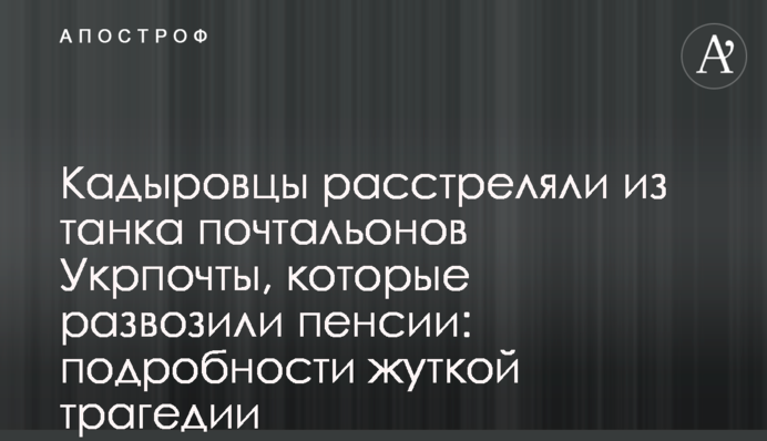 Кадыровцы расстреляли из танка почтальонов Укрпочты, которые развозили пенсии
