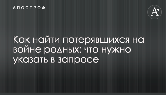 Как найти потерявшихся на войне родных: что нужно указать в запросе