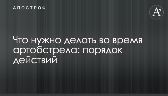 Что нужно делать во время артобстрела: порядок действий