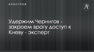 Утримаємо Чернігів - закриємо ворогові доступ до Києва - експерт
